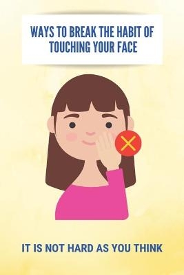 Ways To Break The Habit Of Touching Your Face - Chauncey Monzingo