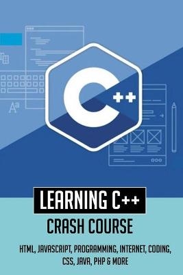 Learning C++ Crash Course-html, Javascript, Programming, Internet, Coding, Css, Java, Php & More - Markus Schwaner