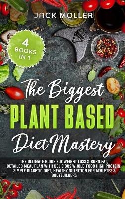 The Biggest Plant-Based Diet Mastery - Jack Moller