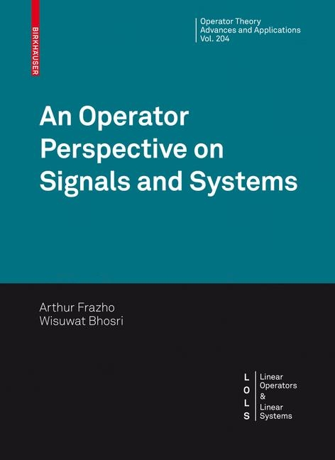 An Operator Perspective on Signals and Systems - Arthur Frazho, Wisuwat Bhosri