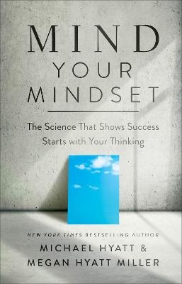 Mind your mindset - Michael Hyatt, Megan Hyatt Miller