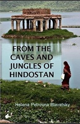 From The Caves And Jungles Of The Hindostan Annotated - Helena Petrovna Blavatsky