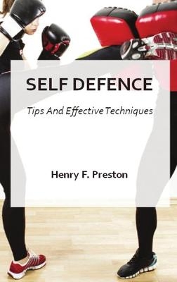 Self Defence - Tips and Effective Techniques - Henry F Preston