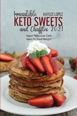 Irresistible Keto Sweets And Chaffles 2021 - Kaylee Lopez