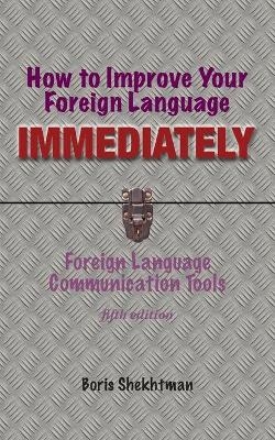 How to Improve Your Foreign Language Immediately, Fifth Edition - Boris Shekhtman