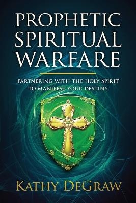 Prophetic Spiritual Warfare - Kathy Degraw
