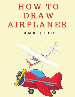 How to Draw Airplanes Coloring Book - Lee Wayne