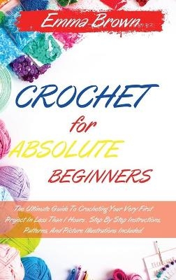 Crochet for Absolute Beginners -  Emma Brown
