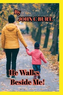 He Walks Beside Me! - John C Burt