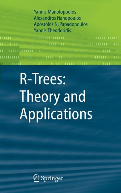 R-Trees: Theory and Applications - Yannis Manolopoulos, Alexandros Nanopoulos, Apostolos N. Papadopoulos, Yannis Theodoridis