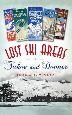 Lost Ski Areas of Tahoe and Donner - Ingrid P Wicken