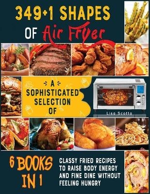 349+1 Shapes of Air Fryer [6 books in 1] - Lisa Scotta