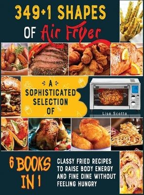 349+1 Shapes of Air Fryer [6 books in 1] - Lisa Scotta