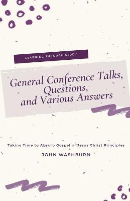 General Conference Talks, Questions, and Various Answers - John Washburn