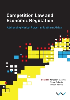 Competition Law and Economic Regulation in Southern Africa - Anthea Paelo, Genna Robb, Simon Roberts