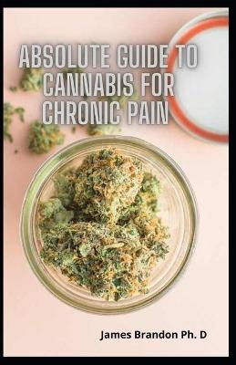 Absolute Guide To Cannabis For Chronic Pain - James Brandon