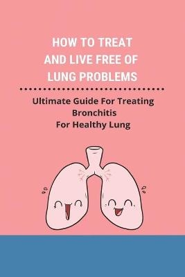How To Treat And Live Free Of Lung Problems - Nicky Gal