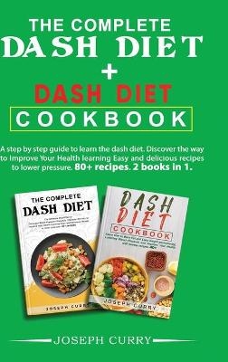 The complete dash diet + Dash Diet Cookbook - Joseph Curry