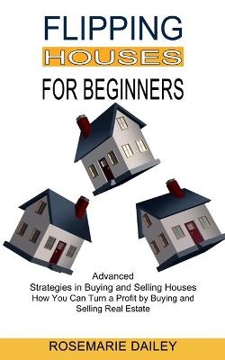 Flipping Houses for Beginners - Rosemarie Dailey