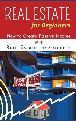 Real Estate For Beginners - Adam J King