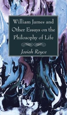 William James and Other Essays on the Philosophy of Life - Josiah Royce