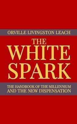 The White Spark - Orville Livingston Leach