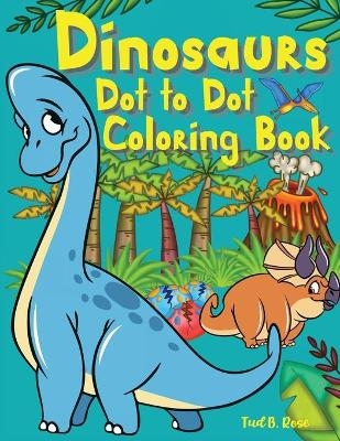 Dinosaurs Dot to Dot Coloring Book - Tud B. Rose