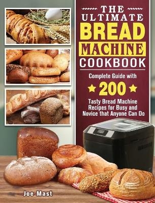The Ultimate Bread Machine Cookbook - Joe Mast