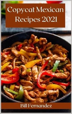 Copycat Mexican Recipes 2021 - Bill Fernandez