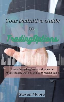 Your Definitive Guide to Trading Options - Steven Moore