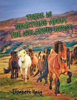 There Is Something About The Icelandic Horse - Elisabeth Haug