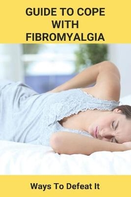 Guide To Cope With Fibromyalgia - Hien Chludzinski