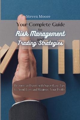 Your Complete Guide to Risk Management and Trading Strategies - Steven Moore