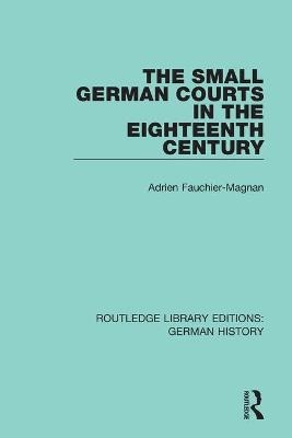 The Small German Courts in the Eighteenth Century - Adrien Fauchier-Magnan