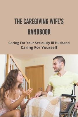 The Caregiving Wife's Handbook - Rachel Zdenek