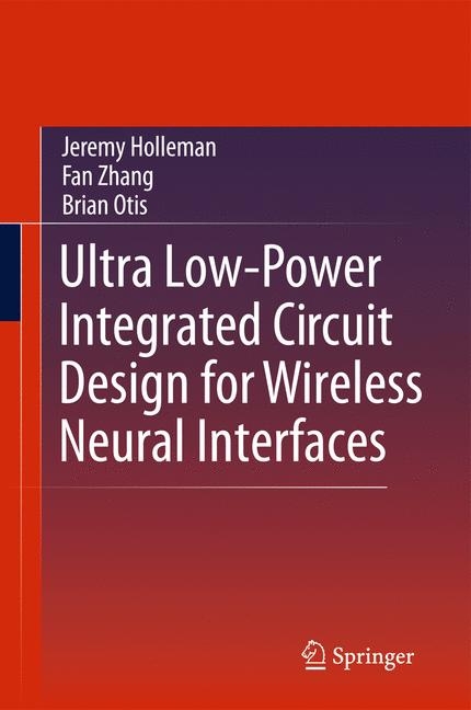 Ultra Low-Power Integrated Circuit Design for Wireless Neural Interfaces -  Jeremy Holleman,  Brian Otis,  Fan Zhang
