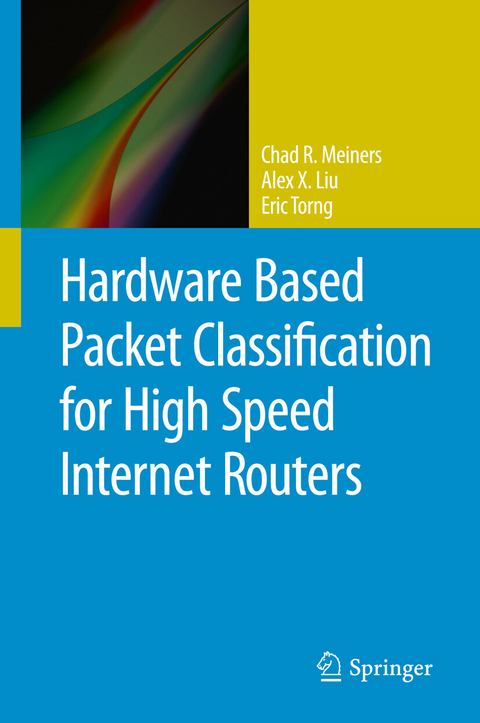 Hardware Based Packet Classification for High Speed Internet Routers -  Alex X. Liu,  Chad R. Meiners,  Eric Torng