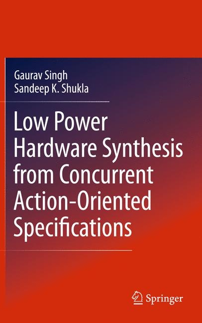 Low Power Hardware Synthesis from Concurrent Action-Oriented Specifications -  Sandeep Kumar Shukla,  Gaurav Singh
