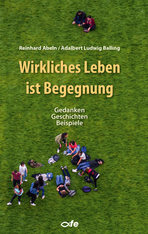 Wirkliches Leben ist Begegnung - Adalbert Ludwig Balling, Reinhard Abeln