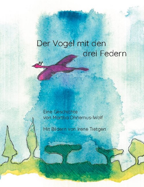 Der Vogel mit den drei Federn - Martha Ohnemus-Wolf, Irene Tietgen