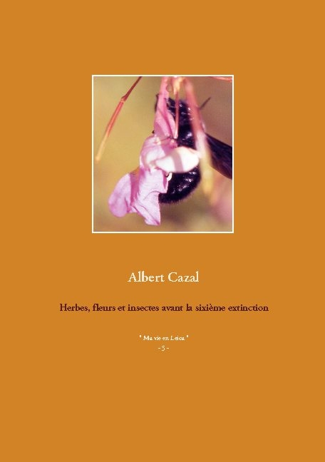 Herbes, fleurs et insectes avant la sixiÃ¨me extinction - Albert Cazal