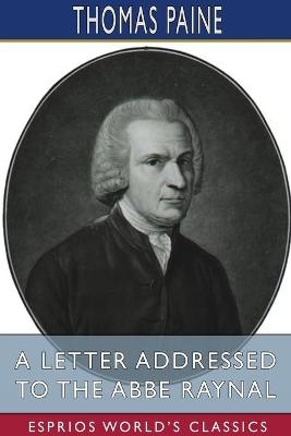 A Letter Addressed to the Abbe Raynal (Esprios Classics) - Thomas Paine