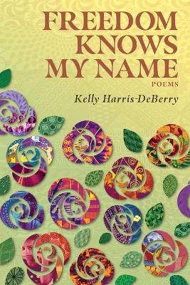 Freedom Knows My Name - Kelly Harris-Deberry