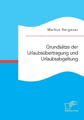 Grundsätze der Urlaubsübertragung und Urlaubsabgeltung - Markus Bergauer