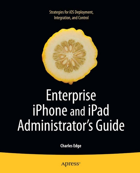 Enterprise iPhone and iPad Administrator's Guide -  Charles Edge