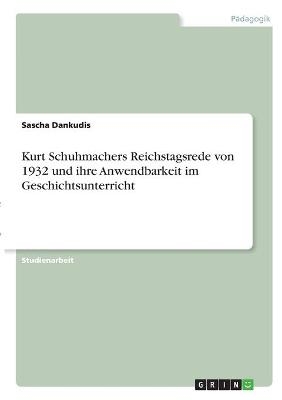 Kurt Schuhmachers Reichstagsrede von 1932 und ihre Anwendbarkeit im Geschichtsunterricht - Sascha Dankudis