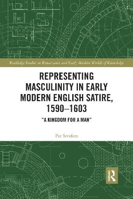 Representing Masculinity in Early Modern English Satire, 1590–1603 - Per Sivefors