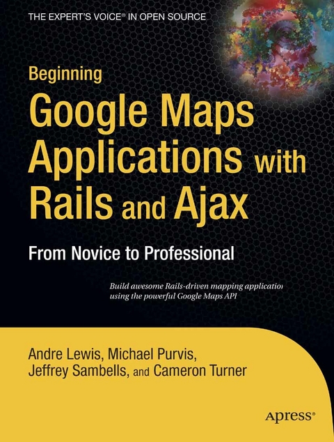 Beginning Google Maps Applications with Rails and Ajax -  Andre Lewis,  Michael Purvis,  Jeffrey Sambells,  Cameron Turner