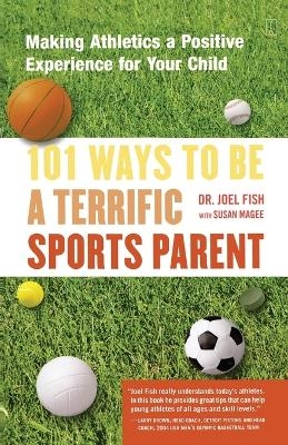 101 Ways to Be a Terrific Sports Parent - Joel Fish