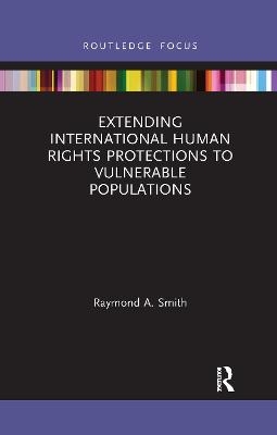 Extending International Human Rights Protections to Vulnerable Populations - Raymond A. Smith